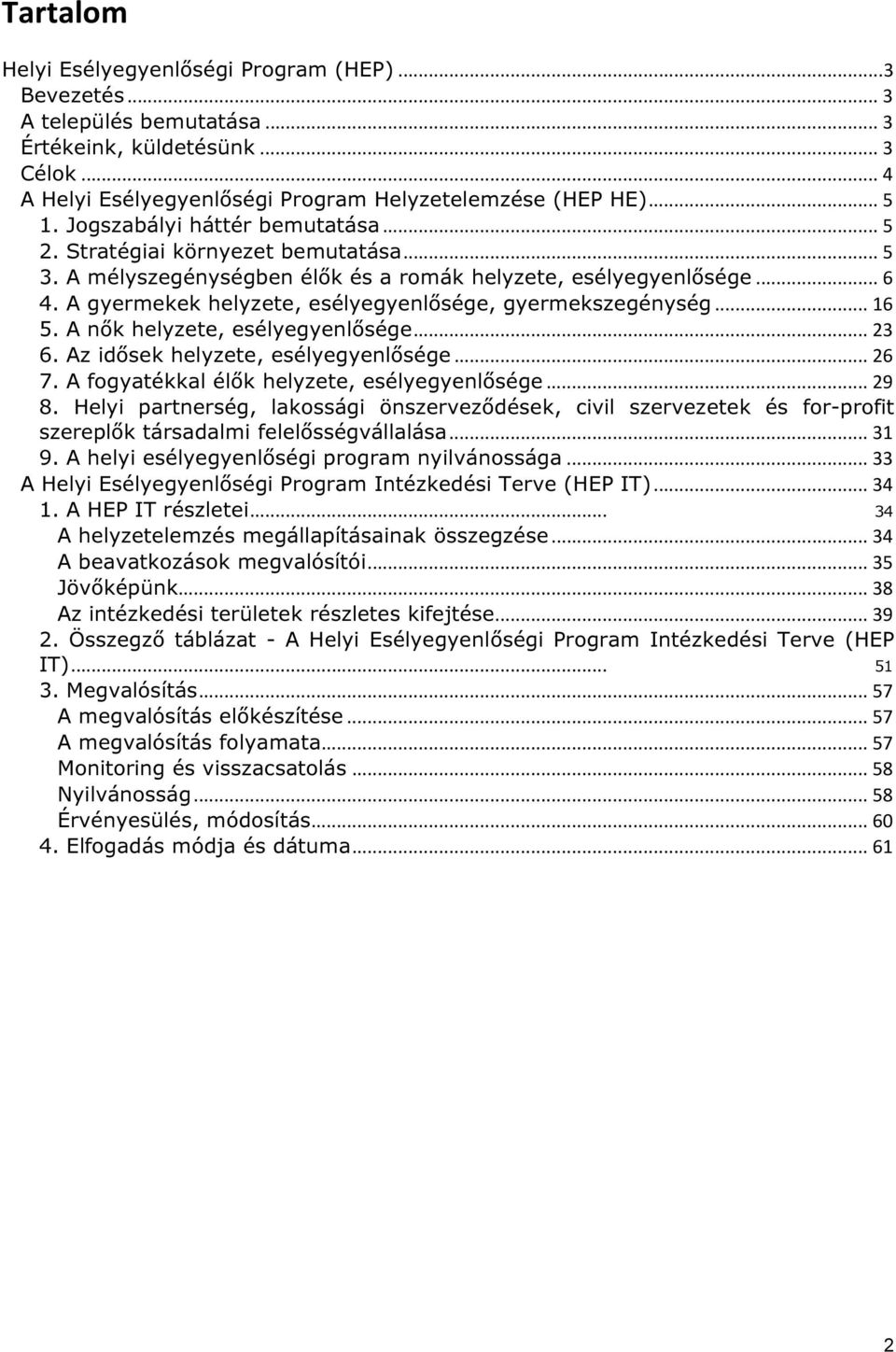 A gyermekek helyzete, esélyegyenlősége, gyermekszegénység... 16 5. A nők helyzete, esélyegyenlősége... 23 6. Az idősek helyzete, esélyegyenlősége... 26 7.