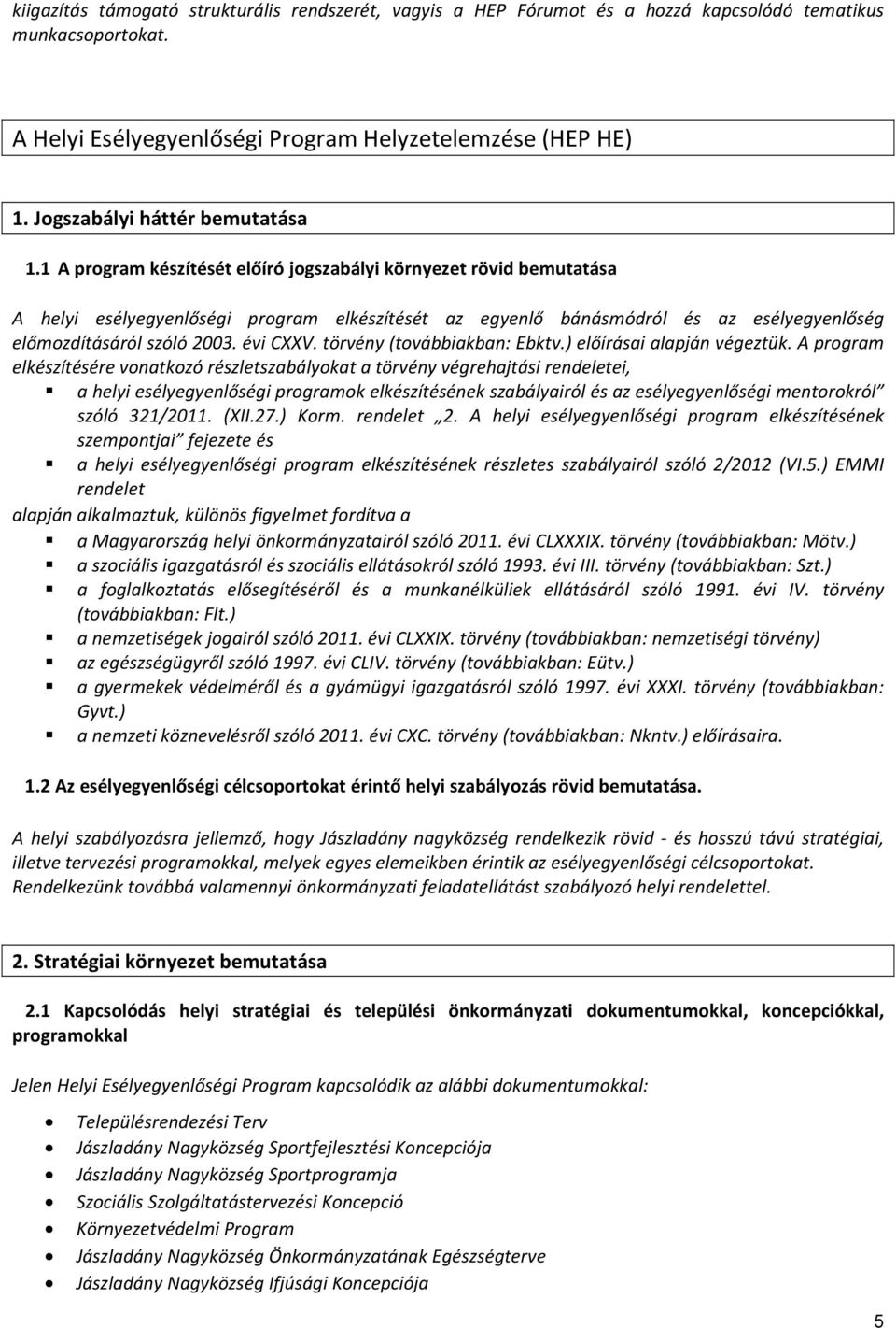 1 A program készítését előíró jogszabályi környezet rövid bemutatása A helyi esélyegyenlőségi program elkészítését az egyenlő bánásmódról és az esélyegyenlőség előmozdításáról szóló 2003. évi CXXV.