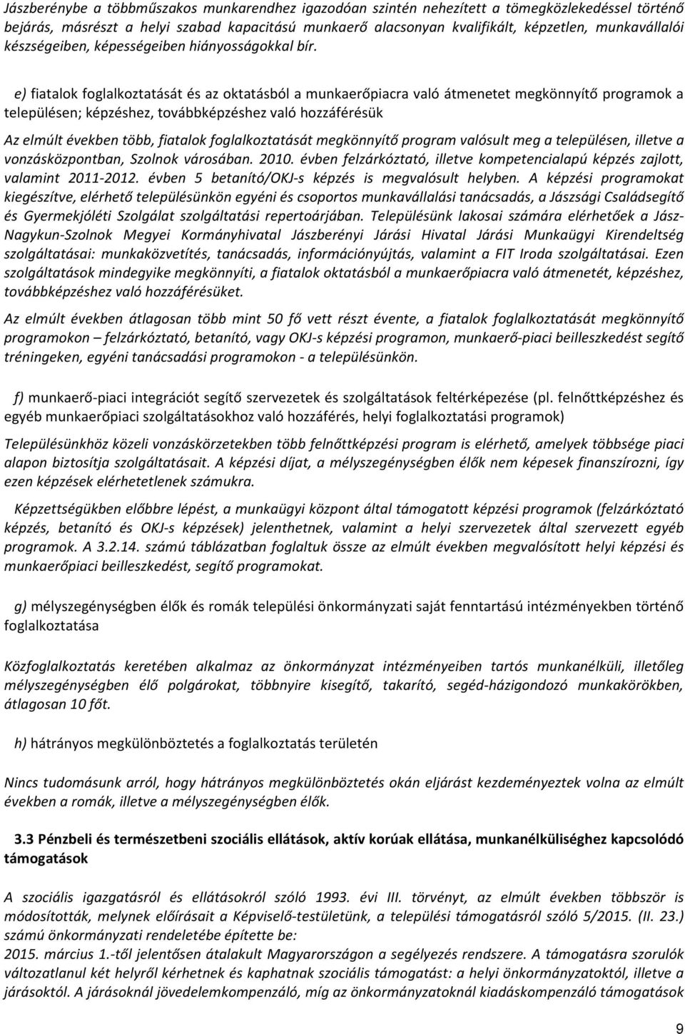 e) fiatalok foglalkoztatását és az oktatásból a munkaerőpiacra való átmenetet megkönnyítő programok a településen; képzéshez, továbbképzéshez való hozzáférésük Az elmúlt években több, fiatalok