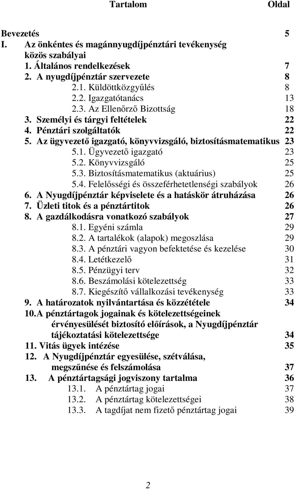 3. Biztosításmatematikus (aktuárius) 25 5.4. Felelősségi és összeférhetetlenségi szabályok 26 6. A Nyugdíjpénztár képviselete és a hatáskör átruházása 26 7. Üzleti titok és a pénztártitok 26 8.