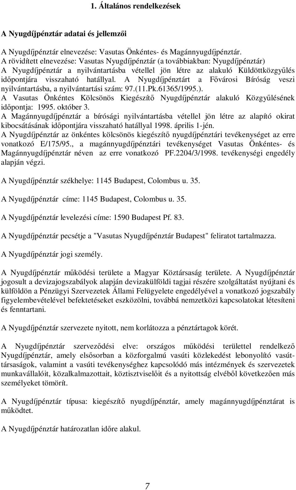 A Nyugdíjpénztárt a Fővárosi Bíróság veszi nyilvántartásba, a nyilvántartási szám: 97.(11.Pk.61365/1995.). A Vasutas Önkéntes Kölcsönös Kiegészítő Nyugdíjpénztár alakuló Közgyűlésének időpontja: 1995.