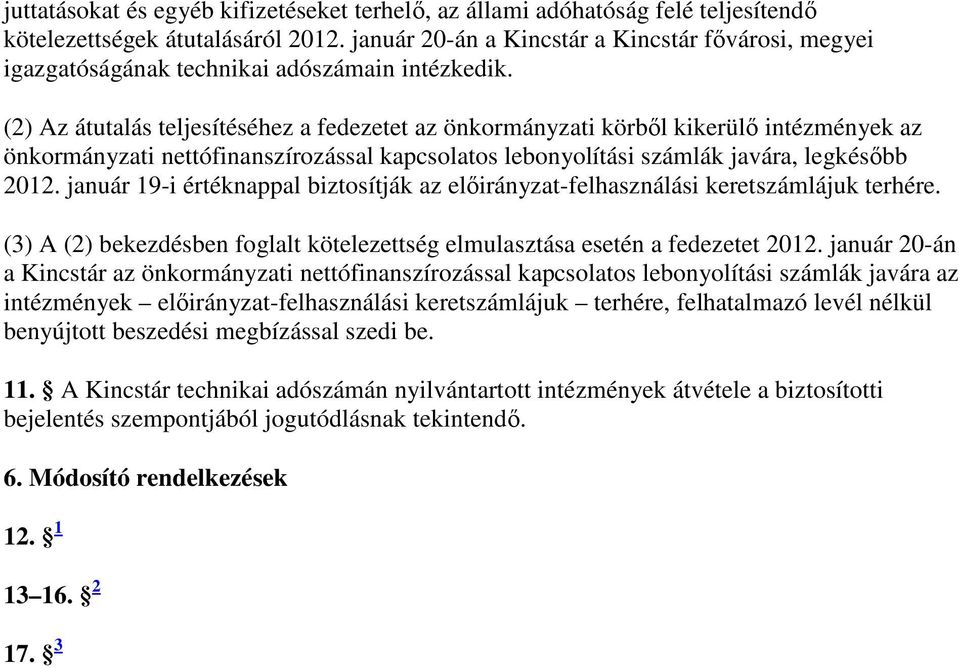 (2) Az átutalás teljesítéséhez a fedezetet az önkormányzati körbıl kikerülı intézmények az önkormányzati nettófinanszírozással kapcsolatos lebonyolítási számlák javára, legkésıbb 2012.