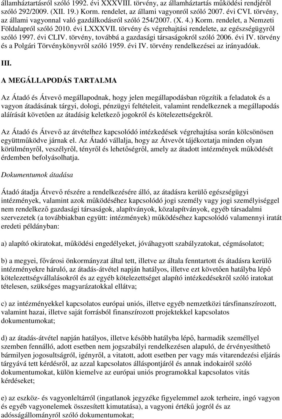 évi CLIV. törvény, továbbá a gazdasági társaságokról szóló 2006. évi IV. törvény és a Polgári Törvénykönyvrıl szóló 1959. évi IV. törvény rendelkezései az irányadóak. III.