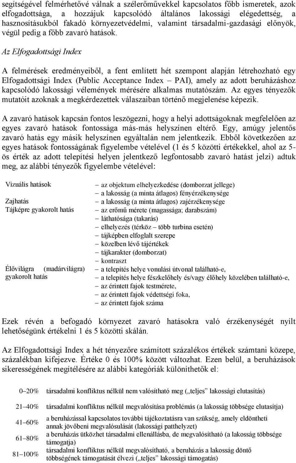 Az Elfogadottsági Index A felmérések eredményeiből, a fent említett hét szempont alapján létrehozható egy Elfogadottsági Index (Public Acceptance Index PAI), amely az adott beruházáshoz kapcsolódó