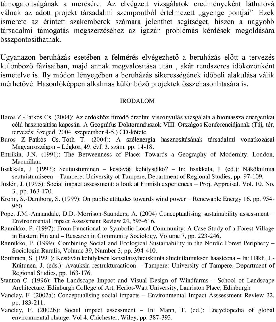 Ugyanazon beruházás esetében a felmérés elvégezhető a beruházás előtt a tervezés különböző fázisaiban, majd annak megvalósítása után, akár rendszeres időközönként ismételve is.