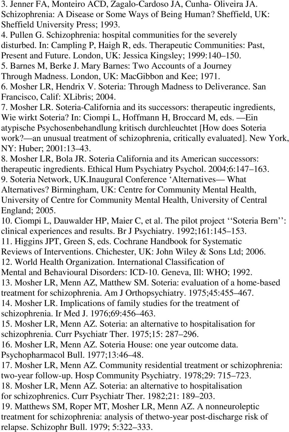 Barnes M, Berke J. Mary Barnes: Two Accounts of a Journey Through Madness. London, UK: MacGibbon and Kee; 1971. 6. Mosher LR, Hendrix V. Soteria: Through Madness to Deliverance.