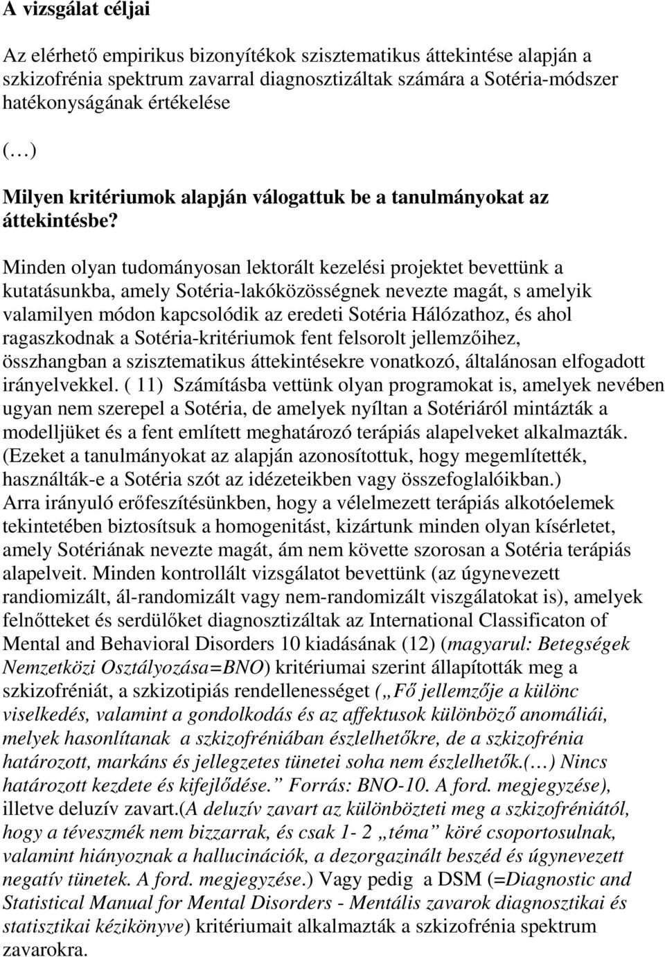 Minden olyan tudományosan lektorált kezelési projektet bevettünk a kutatásunkba, amely Sotéria-lakóközösségnek nevezte magát, s amelyik valamilyen módon kapcsolódik az eredeti Sotéria Hálózathoz, és