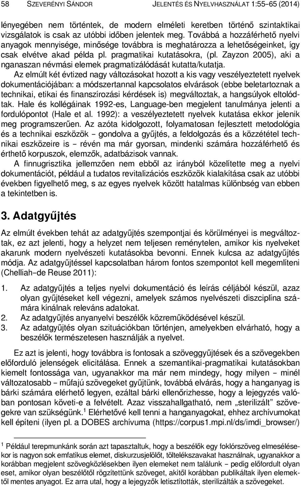 Zayzon 2005), aki a nganaszan névmási elemek pragmatizálódását kutatta/kutatja.