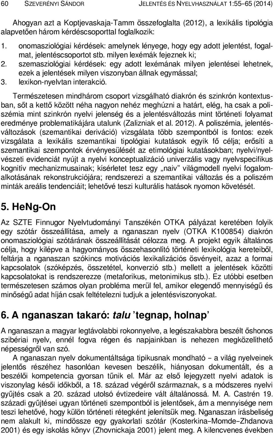 szemasziológiai kérdések: egy adott lexémának milyen jelentései lehetnek, ezek a jelentések milyen viszonyban állnak egymással; 3. lexikon-nyelvtan interakció.