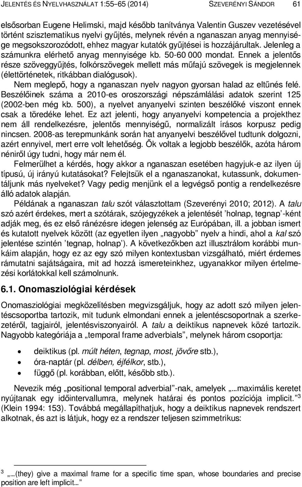 Ennek a jelentős része szöveggyűjtés, folkórszövegek mellett más műfajú szövegek is megjelennek (élettörténetek, ritkábban dialógusok).