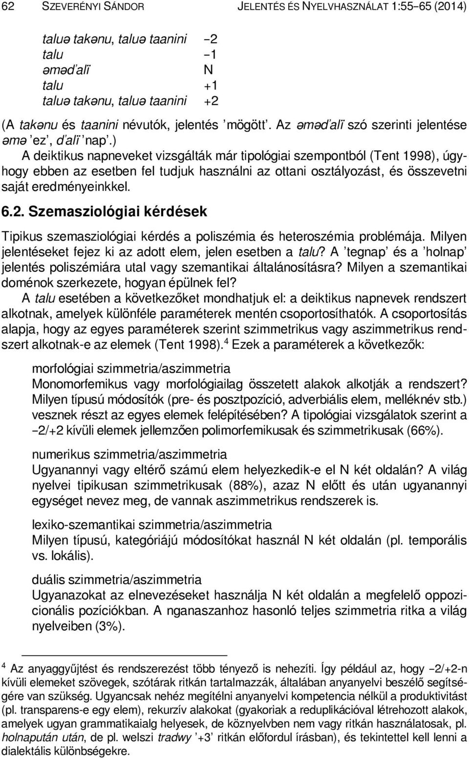 ) A deiktikus napneveket vizsgálták már tipológiai szempontból (Tent 1998), úgyhogy ebben az esetben fel tudjuk használni az ottani osztályozást, és összevetni saját eredményeinkkel. 6.2.