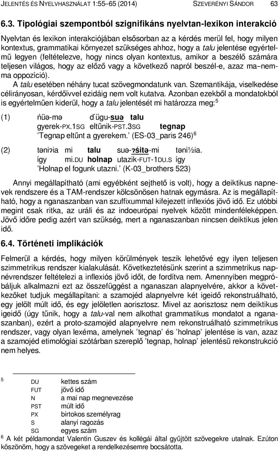 ahhoz, hogy a talu jelentése egyértelmű legyen (feltételezve, hogy nincs olyan kontextus, amikor a beszélő számára teljesen világos, hogy az előző vagy a következő napról beszél-e, azaz ma nemma