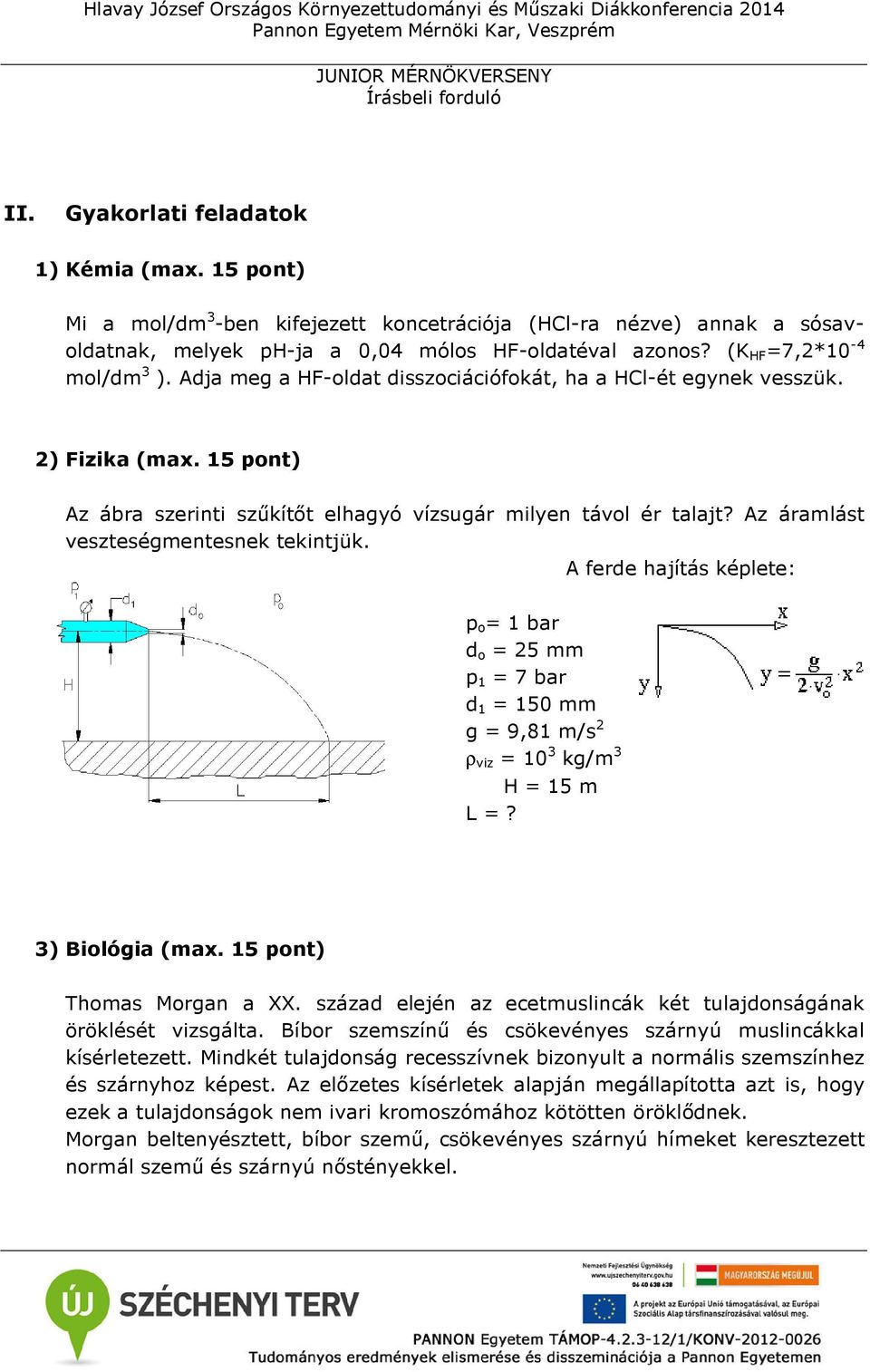 Az áramlást veszteségmentesnek tekintjük. A ferde hajítás képlete: p o = 1 bar d o = 25 mm p 1 = 7 bar d 1 = 150 mm g = 9,81 m/s 2 ρ viz = 10 3 kg/m 3 H = 15 m L =? 3) Biológia (max.