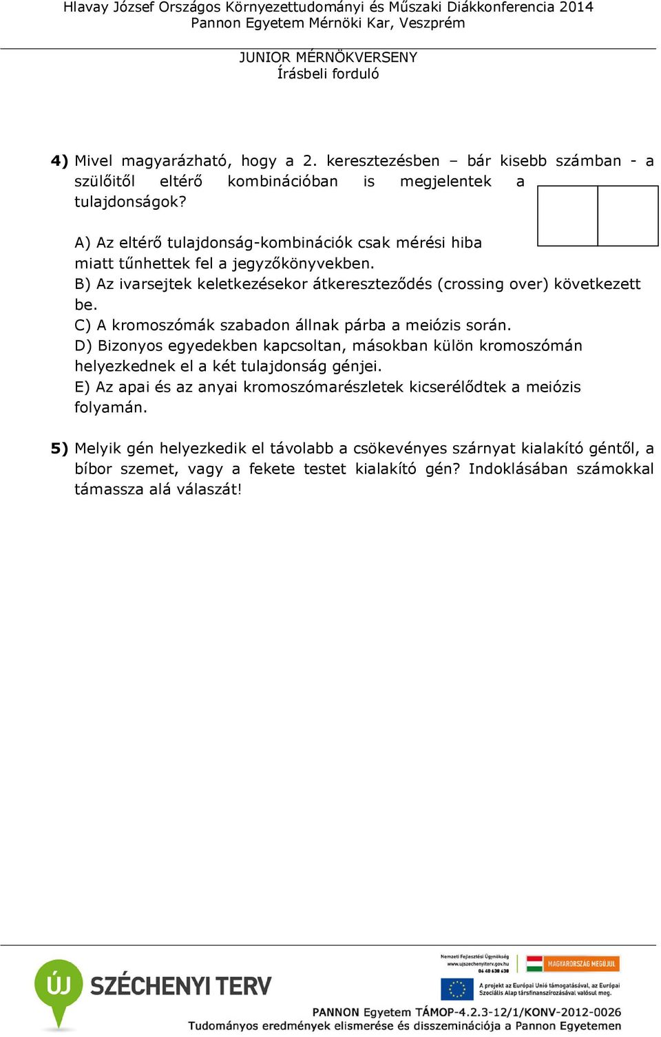 C) A kromoszómák szabadon állnak párba a meiózis során. D) Bizonyos egyedekben kapcsoltan, másokban külön kromoszómán helyezkednek el a két tulajdonság génjei.