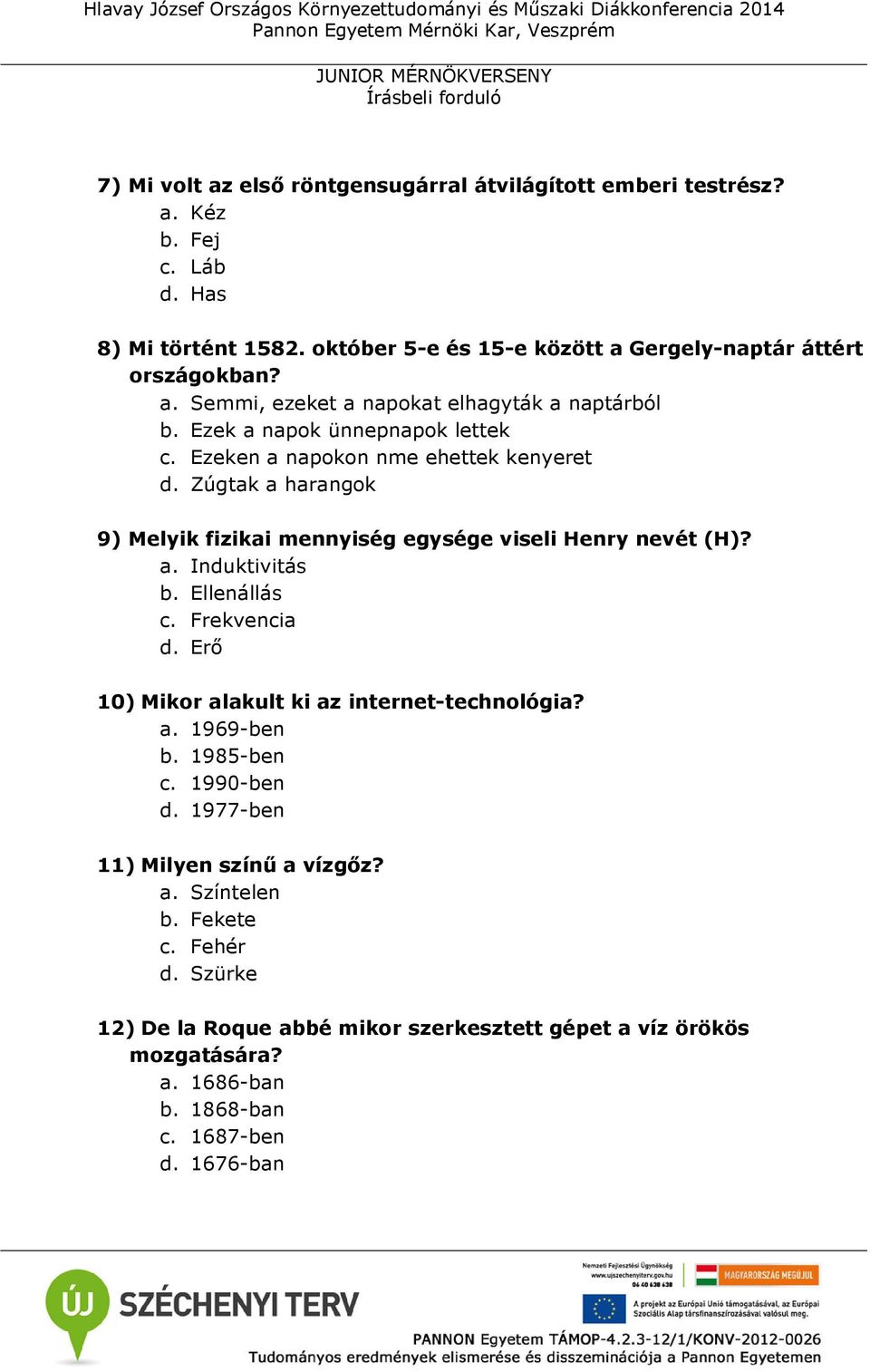 Ellenállás c. Frekvencia d. Erő 10) Mikor alakult ki az internet-technológia? a. 1969-ben b. 1985-ben c. 1990-ben d. 1977-ben 11) Milyen színű a vízgőz? a. Színtelen b. Fekete c.