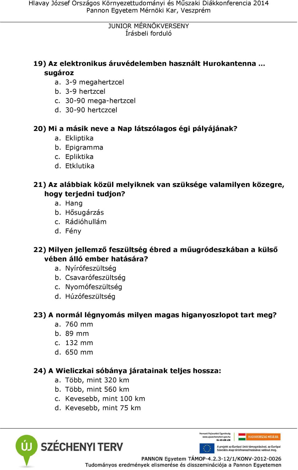 Fény 22) Milyen jellemző feszültség ébred a műugródeszkában a külső vében álló ember hatására? a. Nyírófeszültség b. Csavarófeszültség c. Nyomófeszültség d.