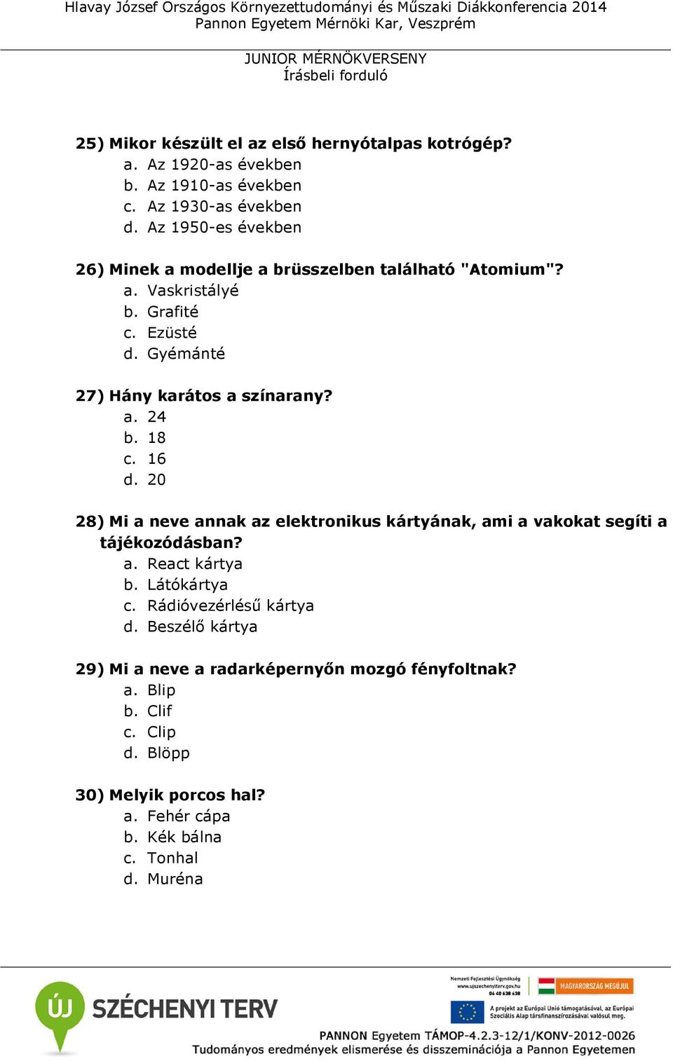 a. 24 b. 18 c. 16 d. 20 28) Mi a neve annak az elektronikus kártyának, ami a vakokat segíti a tájékozódásban? a. React kártya b. Látókártya c.