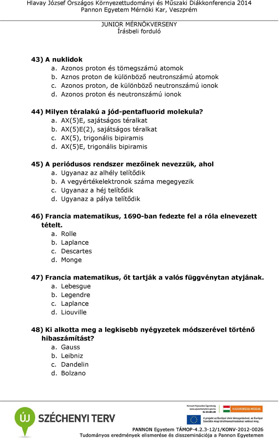 AX(5)E, trigonális bipiramis 45) A periódusos rendszer mezőinek nevezzük, ahol a. Ugyanaz az alhély telítődik b. A vegyértékelektronok száma megegyezik c. Ugyanaz a héj telítődik d.