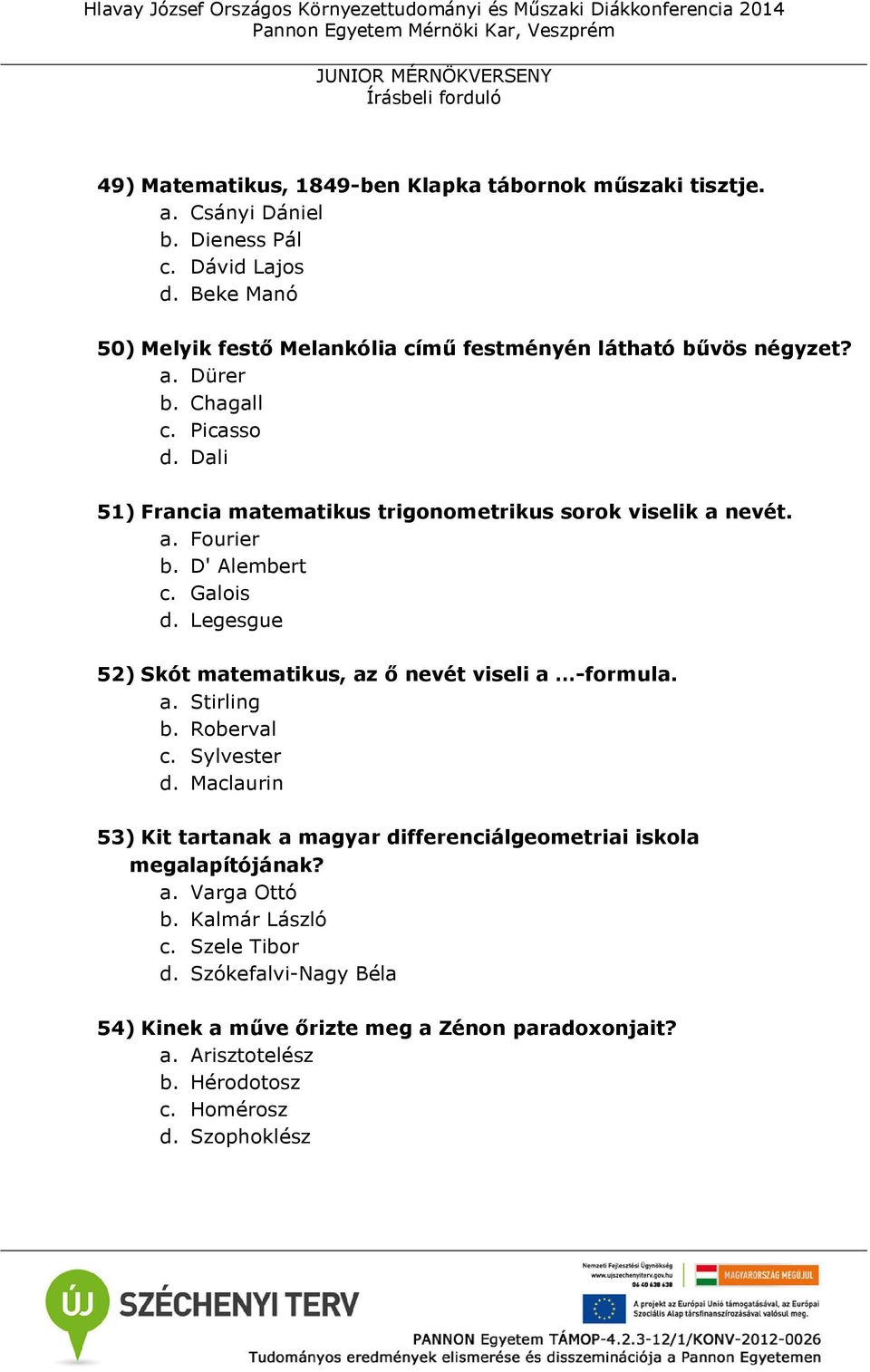 Dali 51) Francia matematikus trigonometrikus sorok viselik a nevét. a. Fourier b. D' Alembert c. Galois d. Legesgue 52) Skót matematikus, az ő nevét viseli a -formula. a. Stirling b.