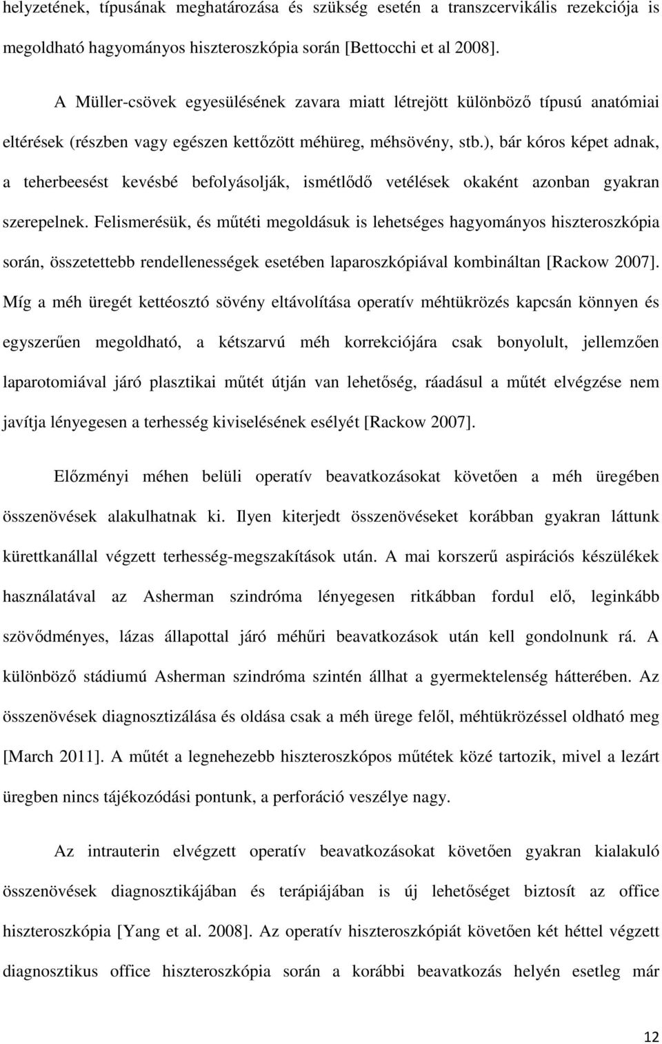 ), bár kóros képet adnak, a teherbeesést kevésbé befolyásolják, ismétlődő vetélések okaként azonban gyakran szerepelnek.