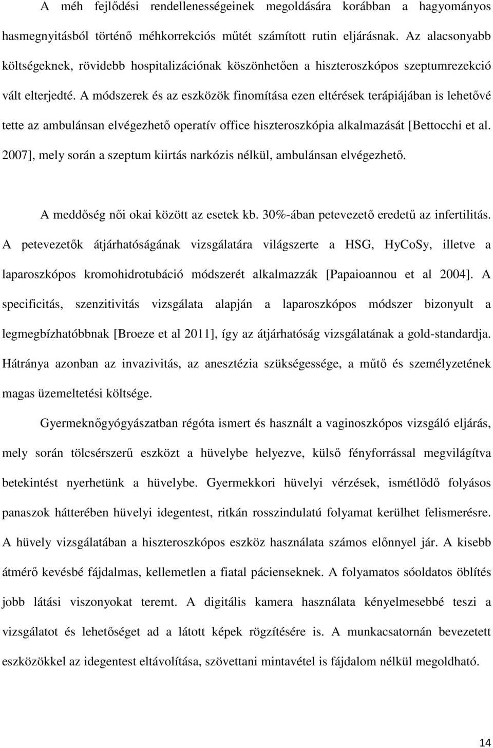 A módszerek és az eszközök finomítása ezen eltérések terápiájában is lehetővé tette az ambulánsan elvégezhető operatív office hiszteroszkópia alkalmazását [Bettocchi et al.