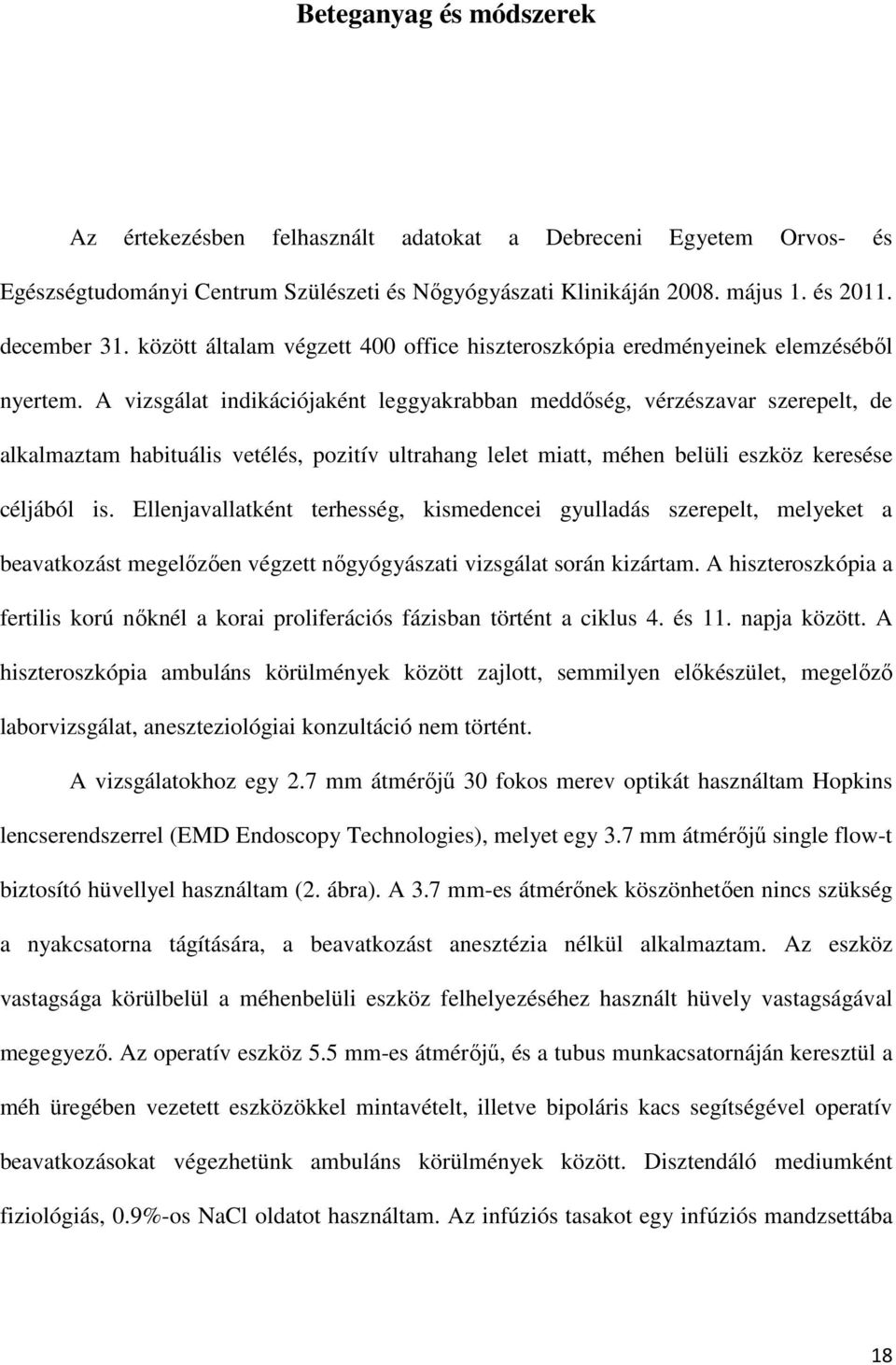 A vizsgálat indikációjaként leggyakrabban meddőség, vérzészavar szerepelt, de alkalmaztam habituális vetélés, pozitív ultrahang lelet miatt, méhen belüli eszköz keresése céljából is.