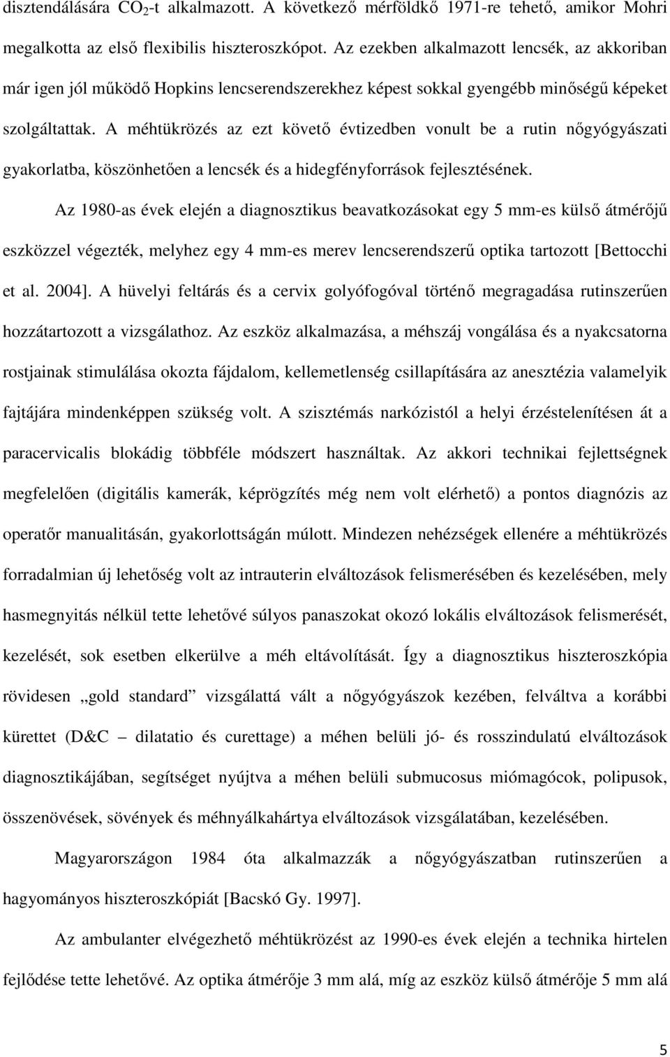 A méhtükrözés az ezt követő évtizedben vonult be a rutin nőgyógyászati gyakorlatba, köszönhetően a lencsék és a hidegfényforrások fejlesztésének.