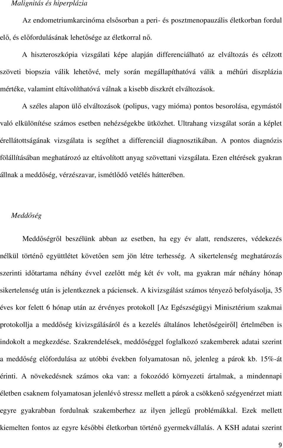 eltávolíthatóvá válnak a kisebb diszkrét elváltozások. A széles alapon ülő elváltozások (polipus, vagy mióma) pontos besorolása, egymástól való elkülönítése számos esetben nehézségekbe ütközhet.