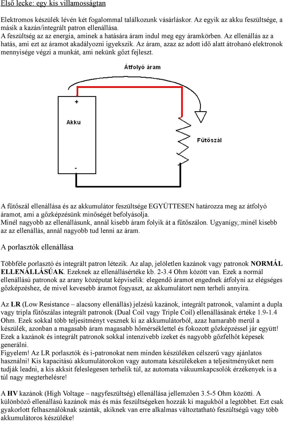 Az áram, azaz az adott idő alatt átrohanó elektronok mennyisége végzi a munkát, ami nekünk gőzt fejleszt.