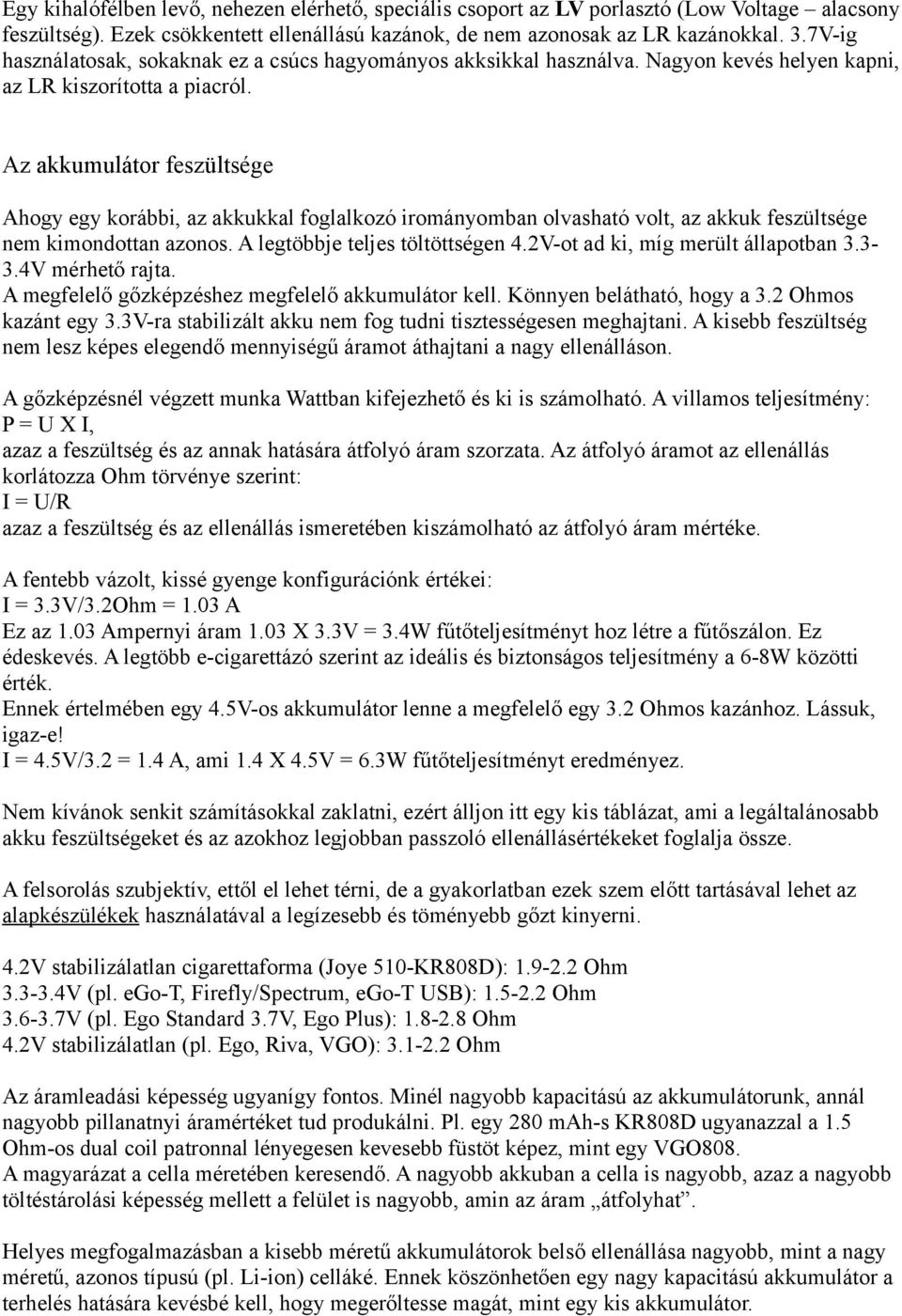 Az akkumulátor feszültsége Ahogy egy korábbi, az akkukkal foglalkozó irományomban olvasható volt, az akkuk feszültsége nem kimondottan azonos. A legtöbbje teljes töltöttségen 4.