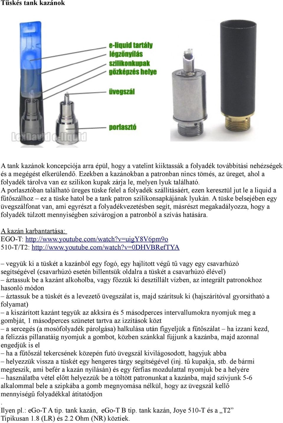 A porlasztóban található üreges tüske felel a folyadék szállításáért, ezen keresztül jut le a liquid a fűtőszálhoz ez a tüske hatol be a tank patron szilikonsapkájának lyukán.