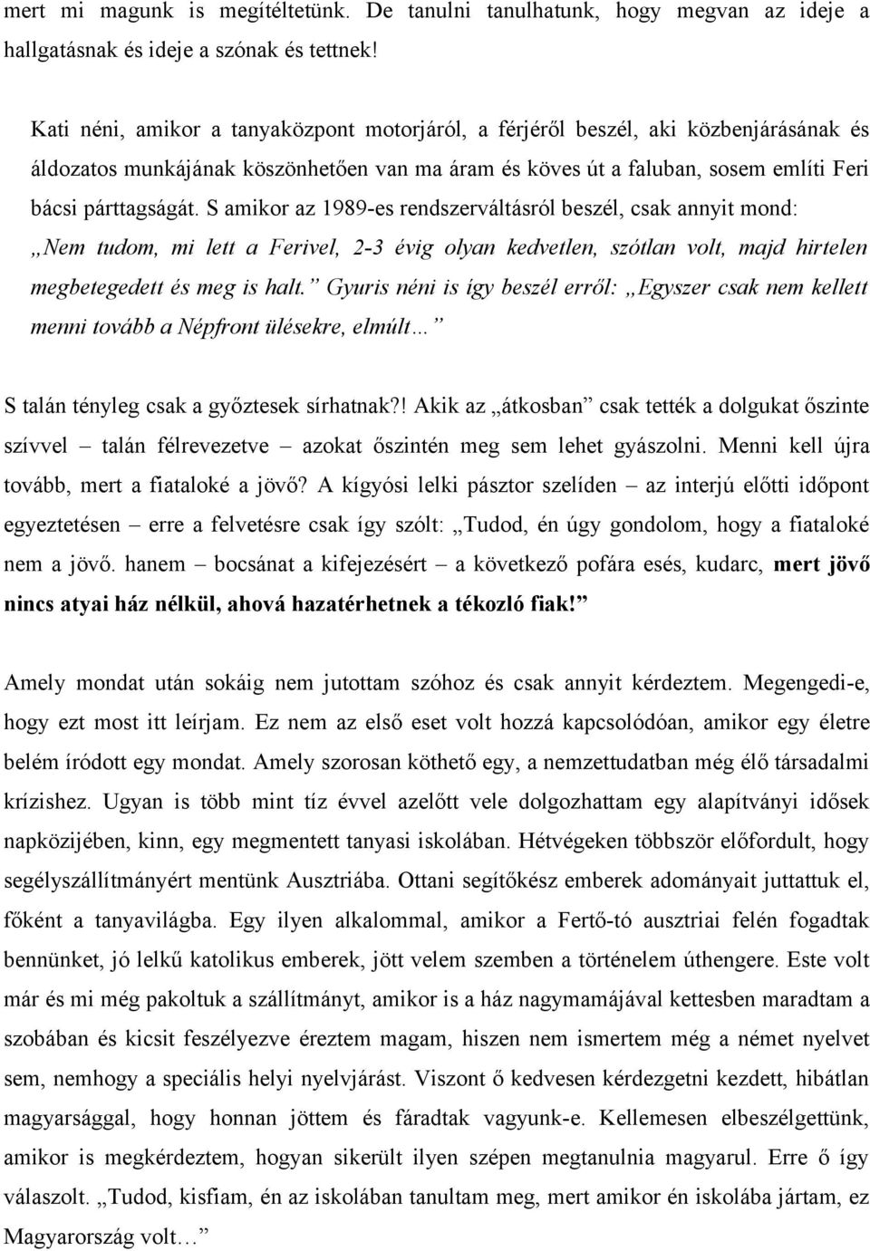 S amikor az 1989-es rendszerváltásról beszél, csak annyit mond: Nem tudom, mi lett a Ferivel, 2-3 évig olyan kedvetlen, szótlan volt, majd hirtelen megbetegedett és meg is halt.