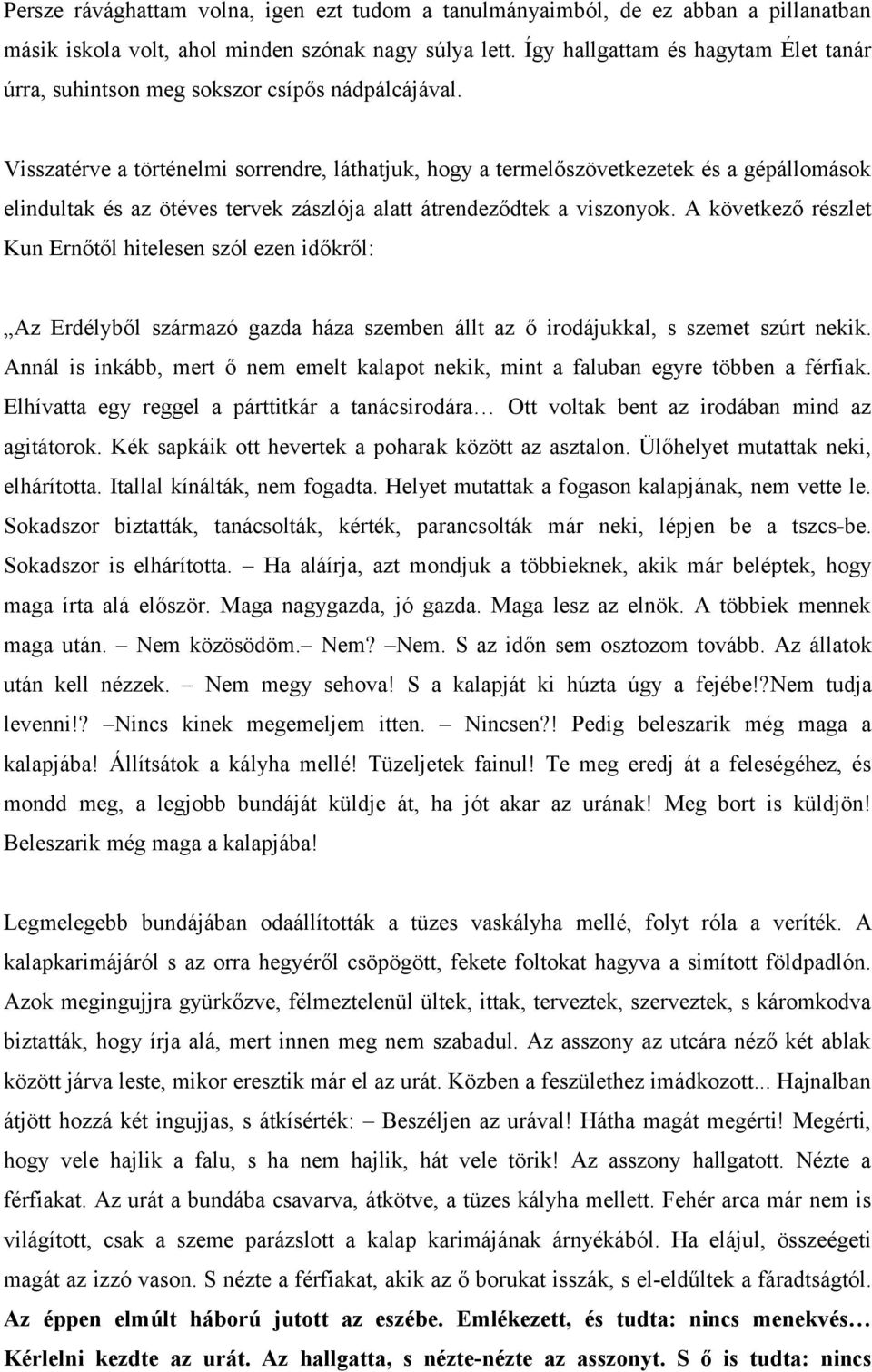 Visszatérve a történelmi sorrendre, láthatjuk, hogy a termelőszövetkezetek és a gépállomások elindultak és az ötéves tervek zászlója alatt átrendeződtek a viszonyok.