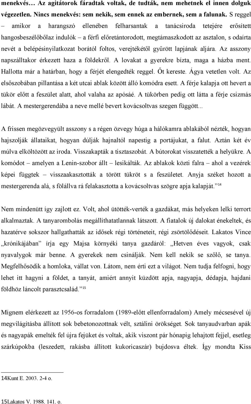 belépésinyilatkozat borától foltos, verejtékétől gyűrött lapjának aljára. Az asszony napszálltakor érkezett haza a földekről. A lovakat a gyerekre bízta, maga a házba ment.