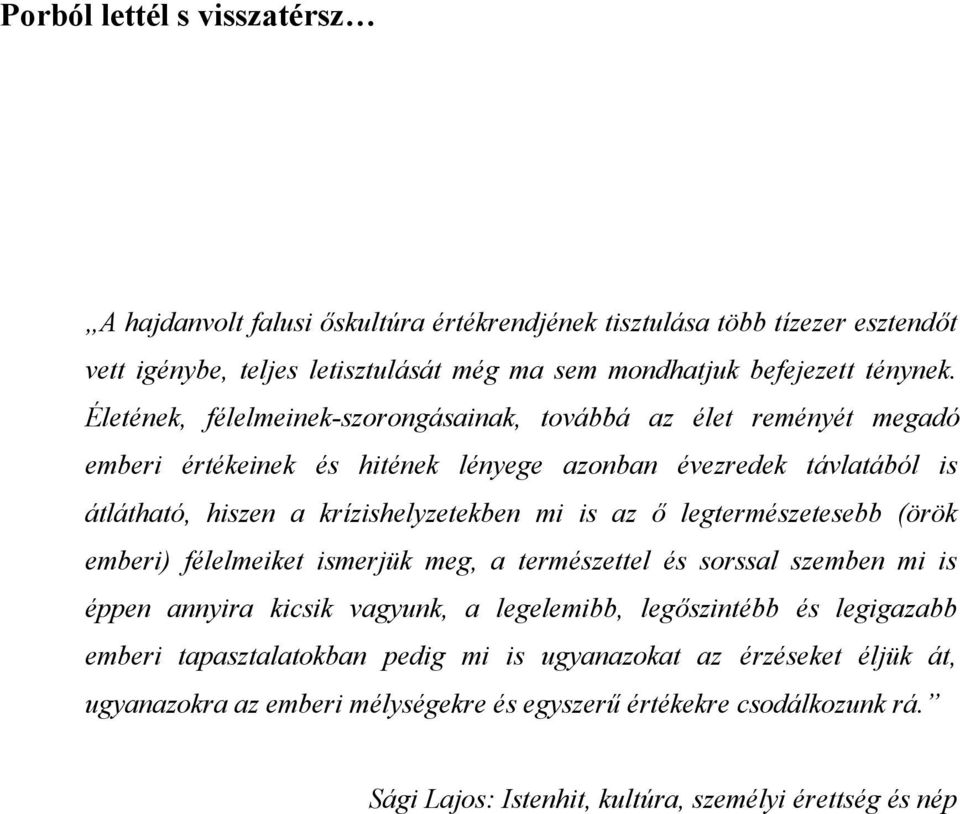 az ő legtermészetesebb (örök emberi) félelmeiket ismerjük meg, a természettel és sorssal szemben mi is éppen annyira kicsik vagyunk, a legelemibb, legőszintébb és legigazabb emberi