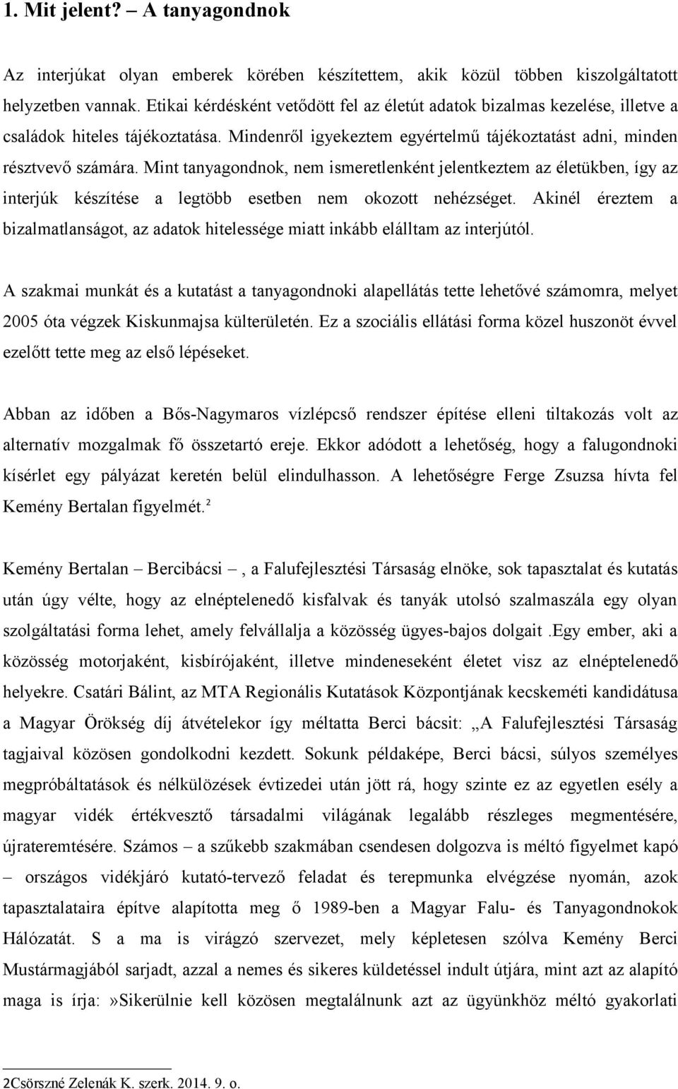 Mint tanyagondnok, nem ismeretlenként jelentkeztem az életükben, így az interjúk készítése a legtöbb esetben nem okozott nehézséget.