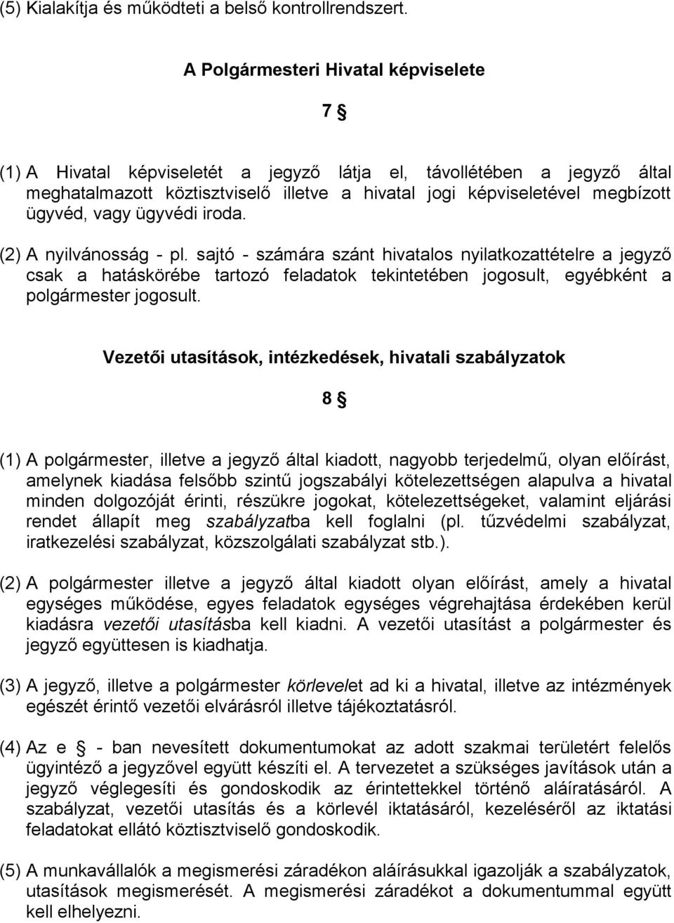 vagy ügyvédi iroda. (2) A nyilvánosság - pl. sajtó - számára szánt hivatalos nyilatkozattételre a jegyző csak a hatáskörébe tartozó feladatok tekintetében jogosult, egyébként a polgármester jogosult.