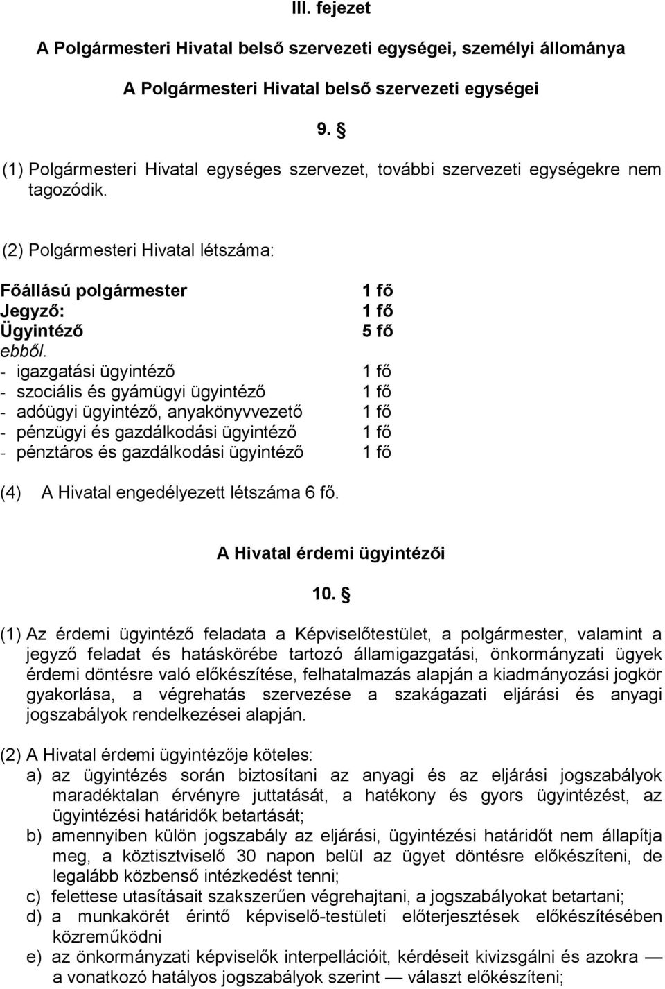 - igazgatási ügyintéző 1 fő - szociális és gyámügyi ügyintéző 1 fő - adóügyi ügyintéző, anyakönyvvezető 1 fő - pénzügyi és gazdálkodási ügyintéző 1 fő - pénztáros és gazdálkodási ügyintéző 1 fő (4) A