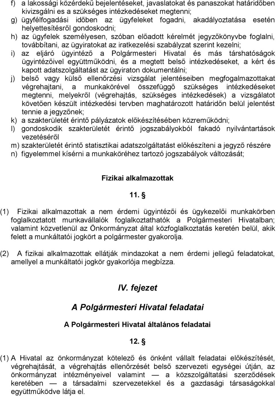 ügyintéző a Polgármesteri Hivatal és más társhatóságok ügyintézőivel együttműködni, és a megtett belső intézkedéseket, a kért és kapott adatszolgáltatást az ügyiraton dokumentálni; j) belső vagy