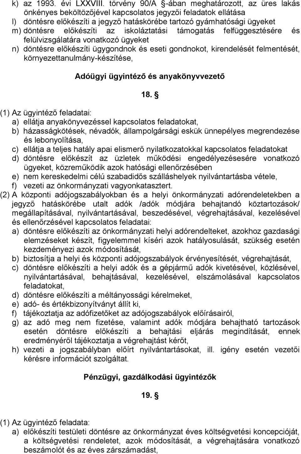 előkészíti az iskoláztatási támogatás felfüggesztésére és felülvizsgálatára vonatkozó ügyeket n) döntésre előkészíti ügygondnok és eseti gondnokot, kirendelését felmentését,