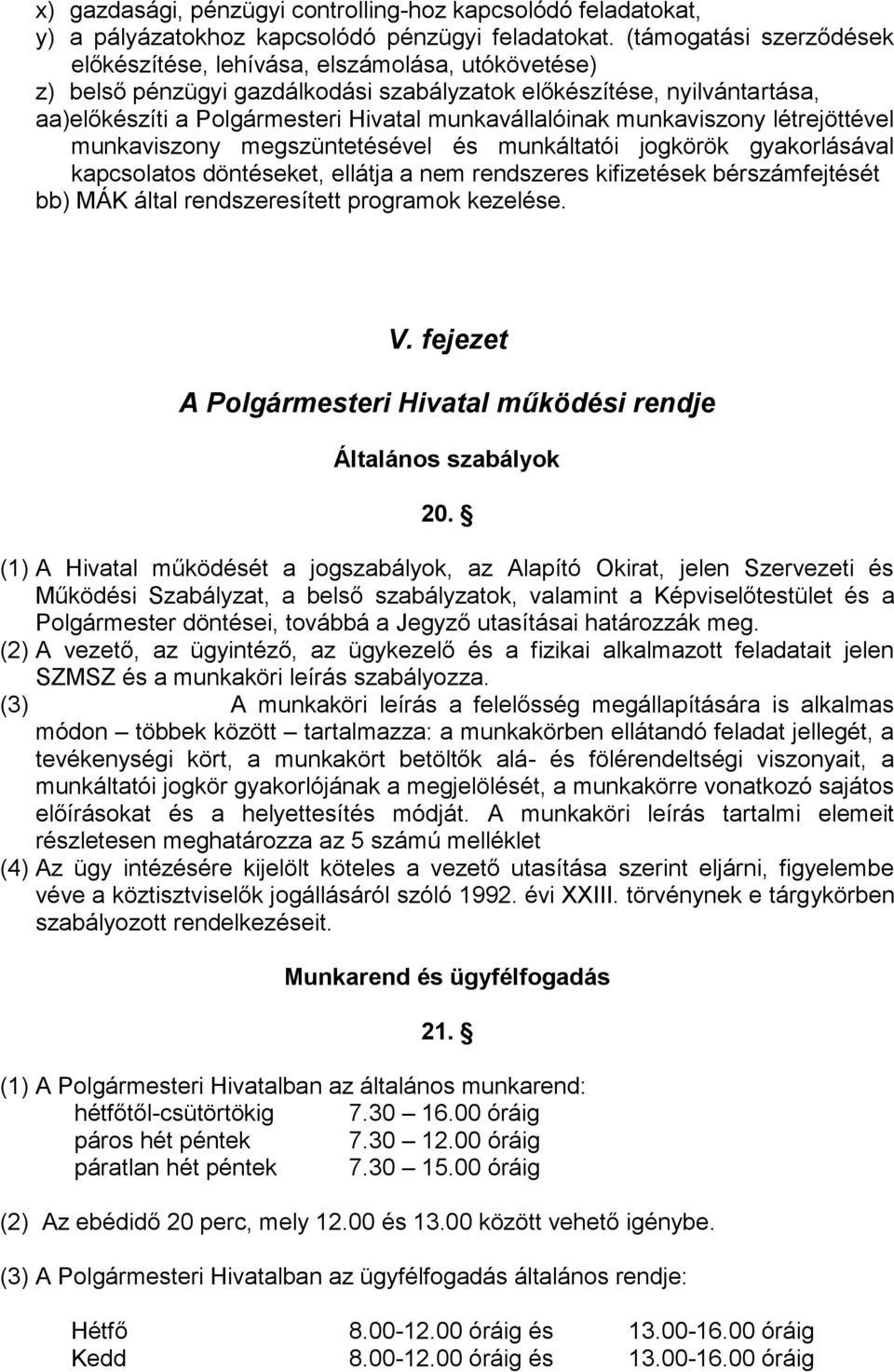 munkavállalóinak munkaviszony létrejöttével munkaviszony megszüntetésével és munkáltatói jogkörök gyakorlásával kapcsolatos döntéseket, ellátja a nem rendszeres kifizetések bérszámfejtését bb) MÁK