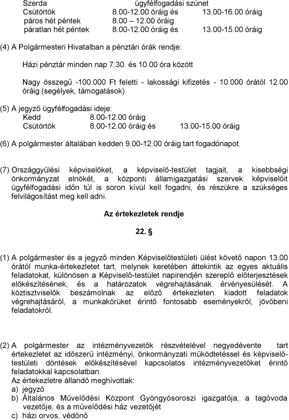 00 óráig (segélyek, támogatások) (5) A jegyző ügyfélfogadási ideje: Kedd 8.00-12.00 óráig Csütörtök 8.00-12.00 óráig és 13.00-15.00 óráig (6) A polgármester általában kedden 9.00-12.00 óráig tart fogadónapot.