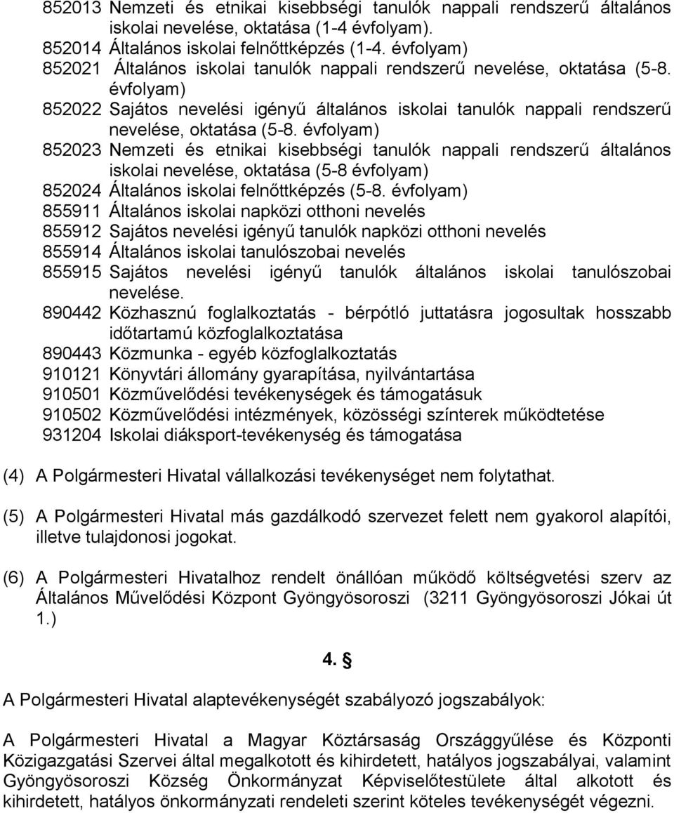 évfolyam) 852023 Nemzeti és etnikai kisebbségi tanulók nappali rendszerű általános iskolai nevelése, oktatása (5-8 évfolyam) 852024 Általános iskolai felnőttképzés (5-8.