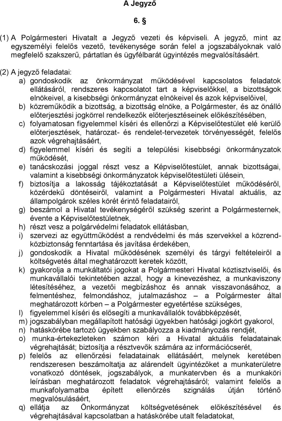 (2) A jegyző feladatai: a) gondoskodik az önkormányzat működésével kapcsolatos feladatok ellátásáról, rendszeres kapcsolatot tart a képviselőkkel, a bizottságok elnökeivel, a kisebbségi önkormányzat