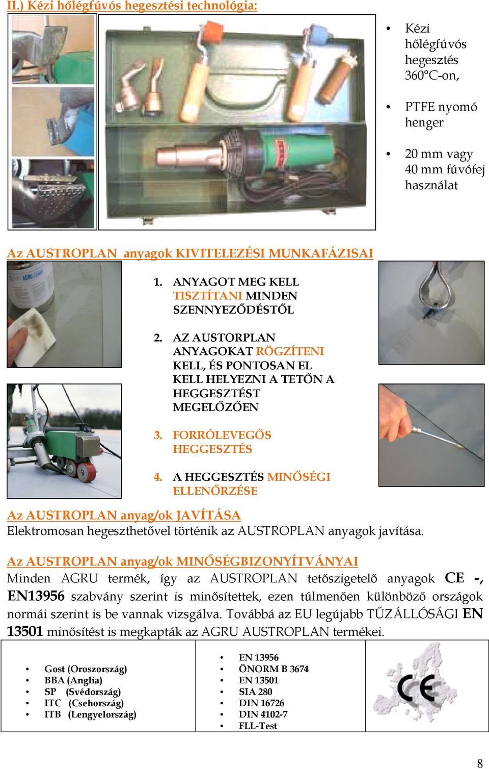 A HEGGESZTÉS MINŐSÉGI ELLENŐRZÉSE Az AUSTROPLAN anyag/ok JAVÍTÁSA Elektromosan hegeszthetővel történik az AUSTROPLAN anyagok javítása.