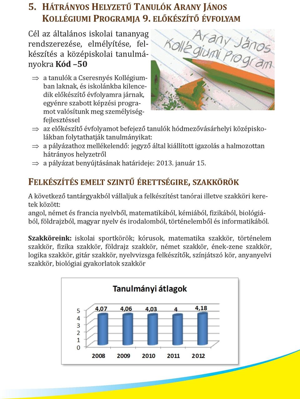 előkészítő évfolyamra járnak, egyénre szabott képzési programot valósítunk meg személyiségfejlesztéssel az előkészítő évfolyamot befejező tanulók hódmezővásárhelyi középiskolákban folytathatják