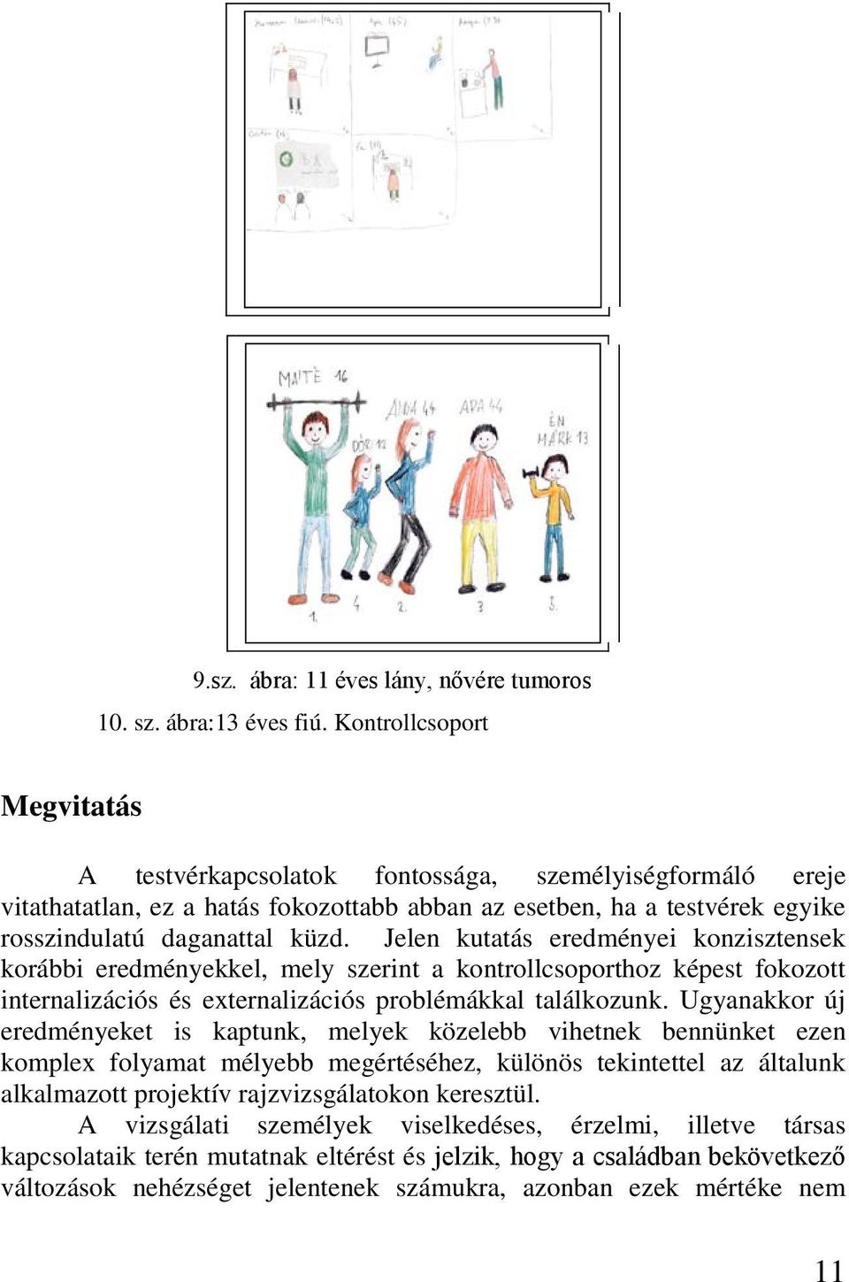 Jelen kutatás eredményei konzisztensek korábbi eredményekkel, mely szerint a kontrollcsoporthoz képest fokozott internalizációs és externalizációs problémákkal találkozunk.