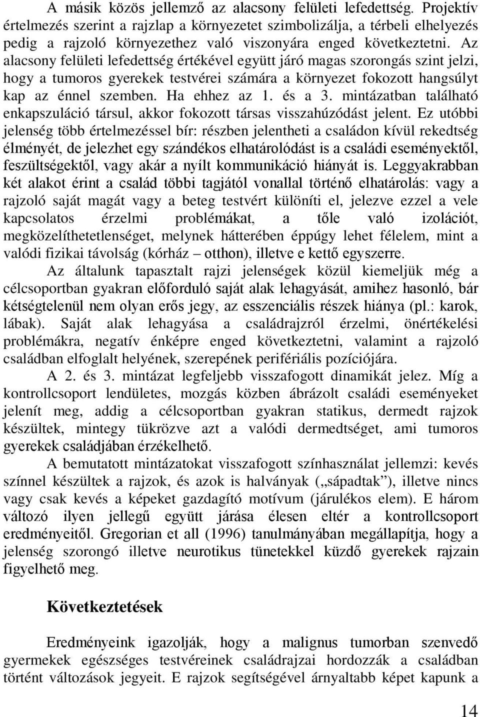 Az alacsony felületi lefedettség értékével együtt járó magas szorongás szint jelzi, hogy a tumoros gyerekek testvérei számára a környezet fokozott hangsúlyt kap az énnel szemben. Ha ehhez az 1.