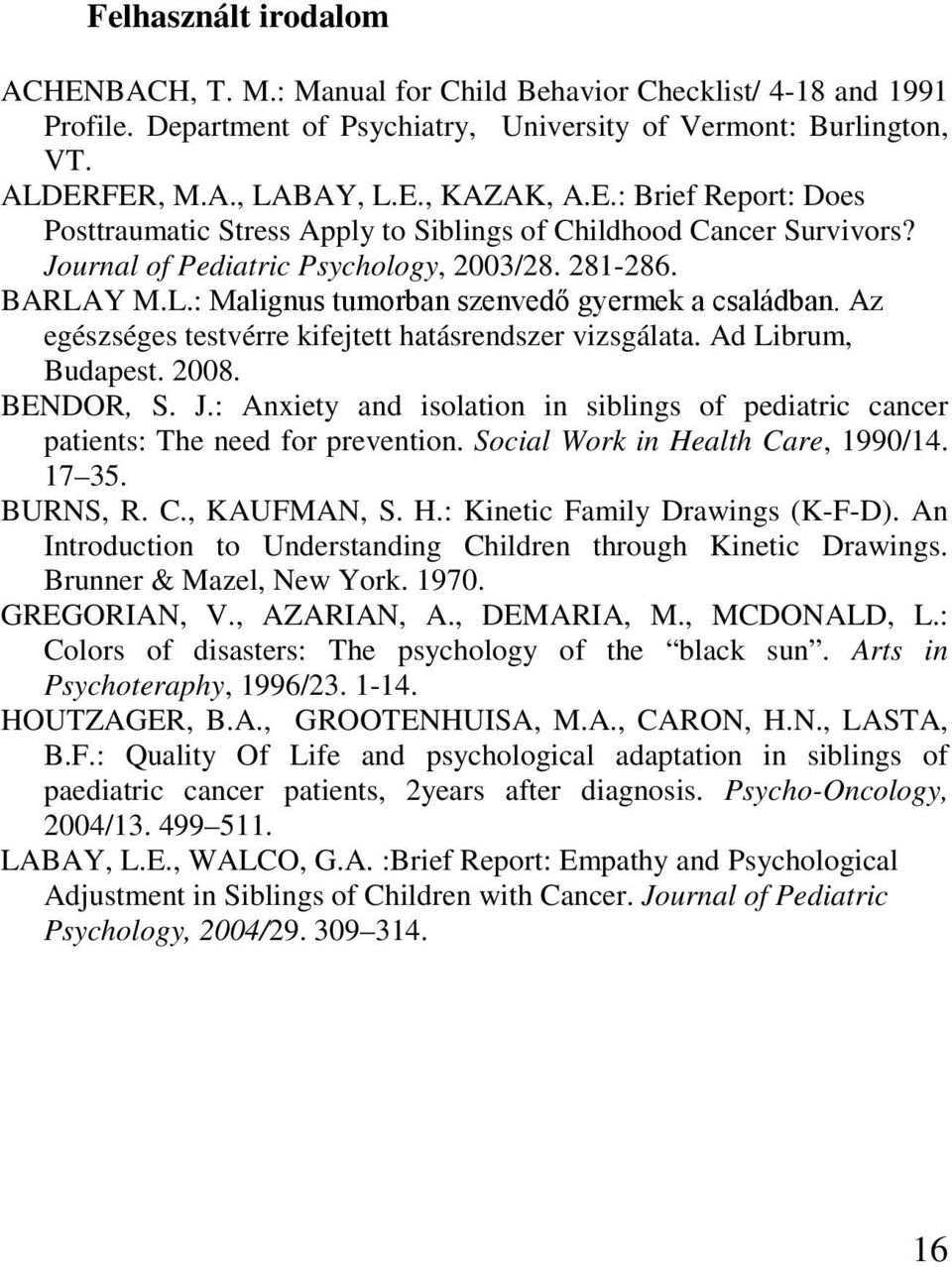 Az egészséges testvérre kifejtett hatásrendszer vizsgálata. Ad Librum, Budapest. 2008. BENDOR, S. J.: Anxiety and isolation in siblings of pediatric cancer patients: The need for prevention.