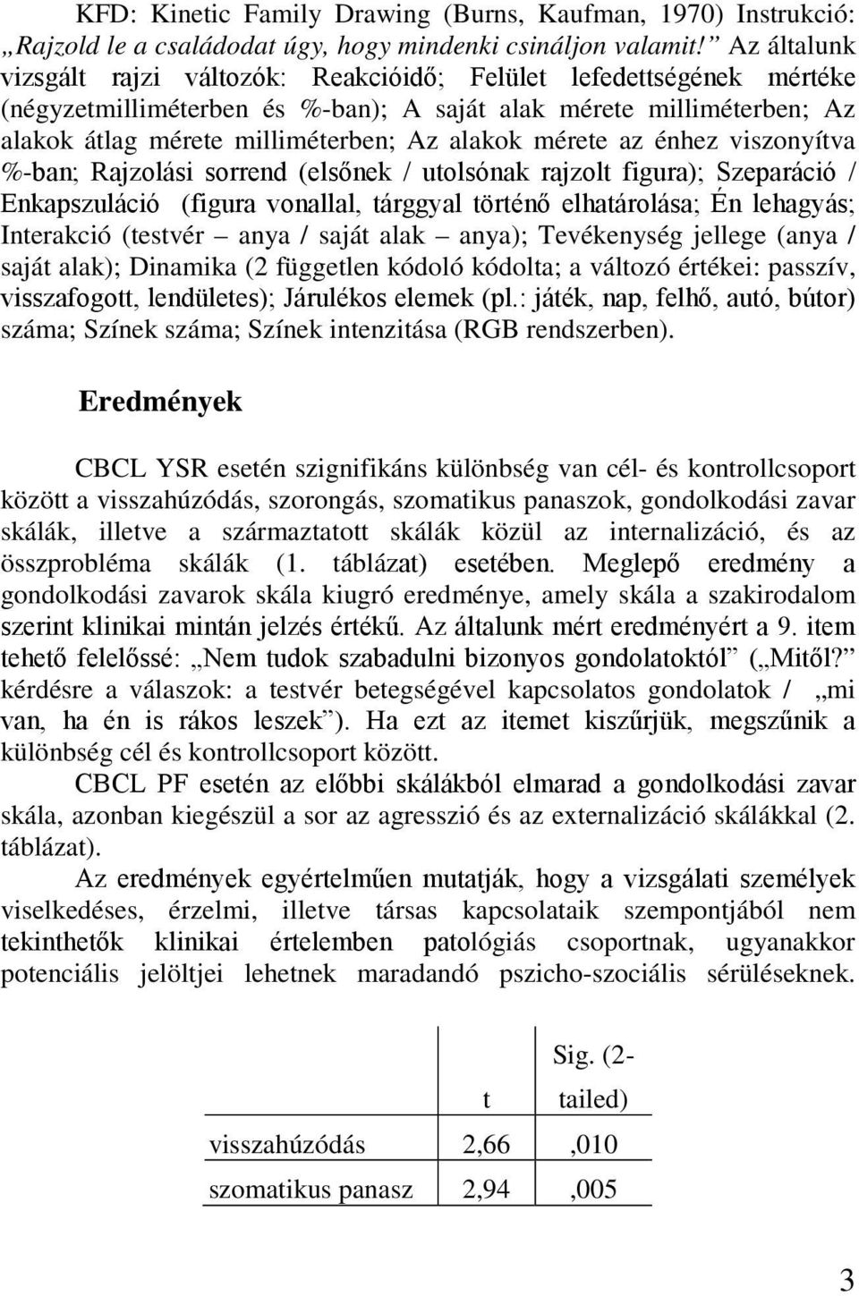 mérete az énhez viszonyítva %-ban; Rajzolási sorrend (elsőnek / utolsónak rajzolt figura); Szeparáció / Enkapszuláció (figura vonallal, tárggyal történő elhatárolása; Én lehagyás; Interakció (testvér